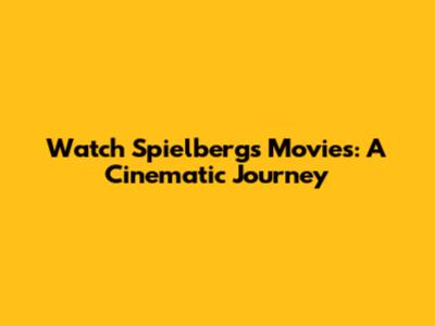 Watch Spielberg's Movies: A Cinematic Journey
