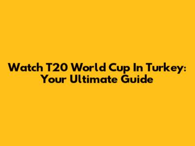 Watch T20 World Cup In Turkey: Your Ultimate Guide