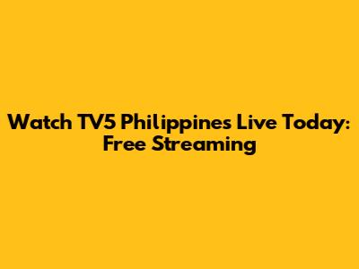 Watch TV5 Philippines Live Today: Free Streaming