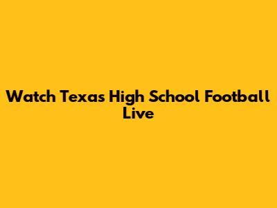 Watch Texas High School Football Live