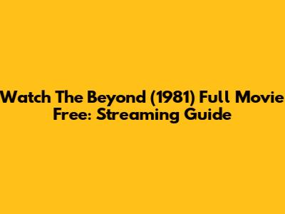 Watch The Beyond (1981) Full Movie Free: Streaming Guide
