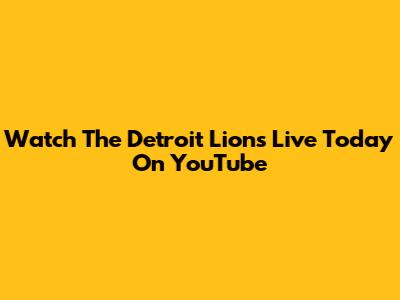 Watch The Detroit Lions Live Today On YouTube