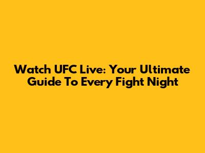 Watch UFC Live: Your Ultimate Guide To Every Fight Night