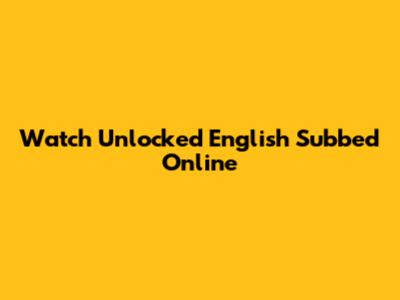 Watch Unlocked English Subbed Online