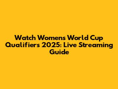 Watch Women's World Cup Qualifiers 2025: Live Streaming Guide