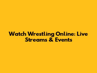 Watch Wrestling Online: Live Streams & Events