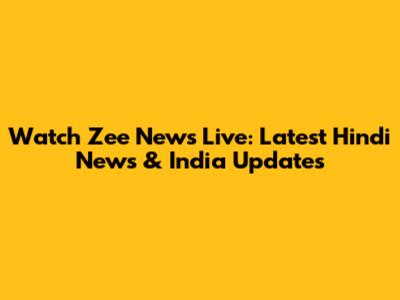 Watch Zee News Live: Latest Hindi News & India Updates