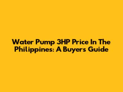 Water Pump 3HP Price In The Philippines: A Buyer's Guide