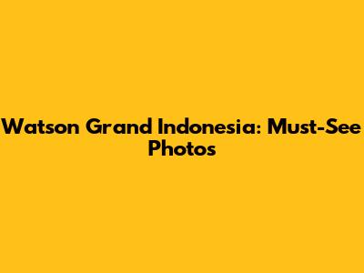 Watson Grand Indonesia: Must-See Photos