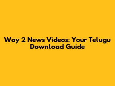 Way 2 News Videos: Your Telugu Download Guide