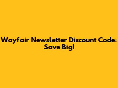 Wayfair Newsletter Discount Code: Save Big!