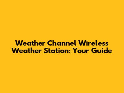 Weather Channel Wireless Weather Station: Your Guide