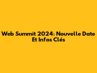 Web Summit 2024: Nouvelle Date Et Infos Clés
