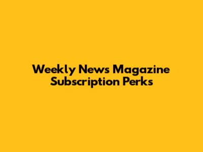 Weekly News Magazine Subscription Perks