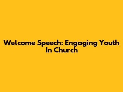 Welcome Speech: Engaging Youth In Church