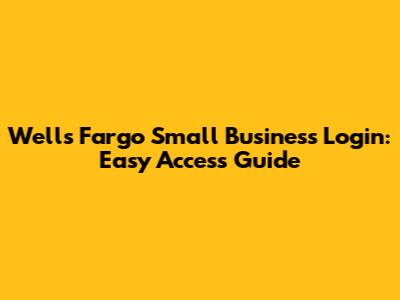 Wells Fargo Small Business Login: Easy Access Guide