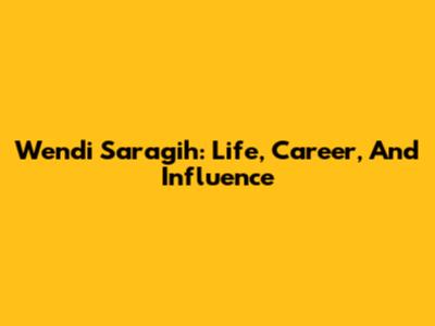 Wendi Saragih: Life, Career, And Influence