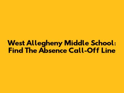 West Allegheny Middle School: Find The Absence Call-Off Line