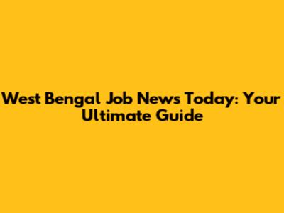 West Bengal Job News Today: Your Ultimate Guide