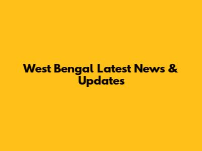 West Bengal Latest News & Updates