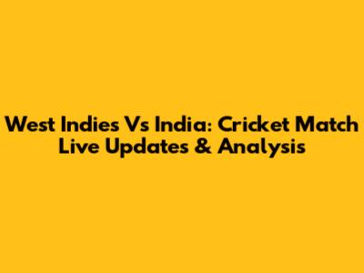 West Indies Vs India: Cricket Match Live Updates & Analysis