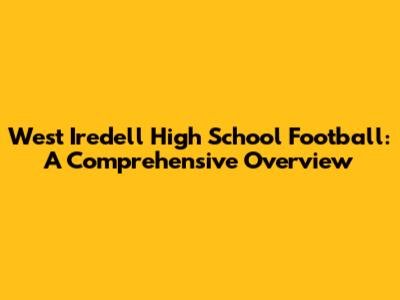 West Iredell High School Football: A Comprehensive Overview