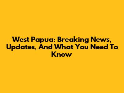 West Papua: Breaking News, Updates, And What You Need To Know