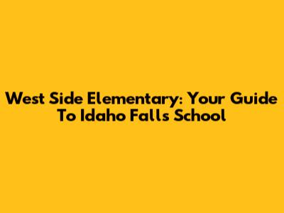 West Side Elementary: Your Guide To Idaho Falls School