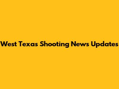 West Texas Shooting News Updates