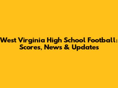 West Virginia High School Football: Scores, News & Updates