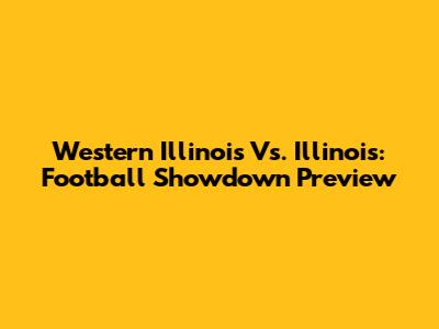 Western Illinois Vs. Illinois: Football Showdown Preview
