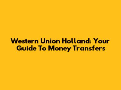 Western Union Holland: Your Guide To Money Transfers