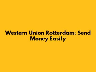 Western Union Rotterdam: Send Money Easily