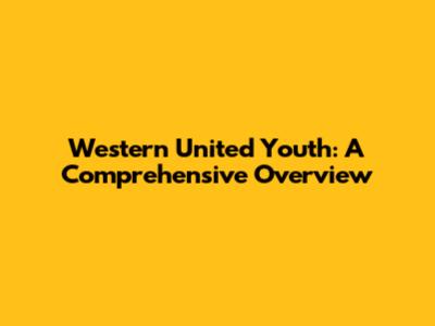Western United Youth: A Comprehensive Overview
