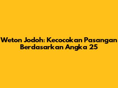 Weton Jodoh: Kecocokan Pasangan Berdasarkan Angka 25