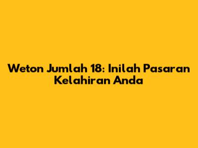 Weton Jumlah 18: Inilah Pasaran Kelahiran Anda
