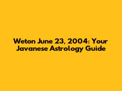 Weton June 23, 2004: Your Javanese Astrology Guide