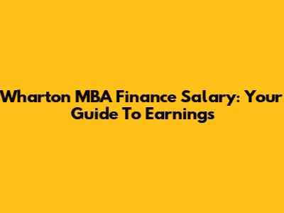 Wharton MBA Finance Salary: Your Guide To Earnings