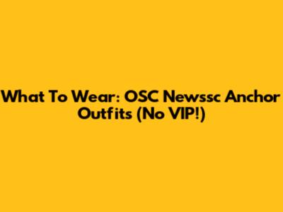 What To Wear: OSC Newssc Anchor Outfits (No VIP!)