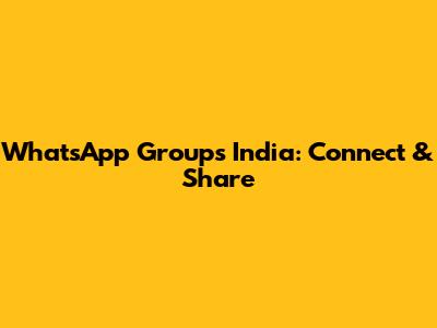 WhatsApp Groups India: Connect & Share