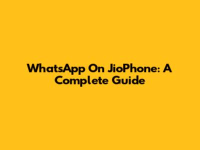 WhatsApp On JioPhone: A Complete Guide