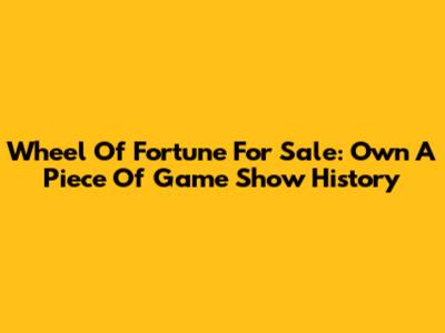 Wheel Of Fortune For Sale: Own A Piece Of Game Show History