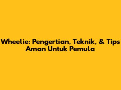 Wheelie: Pengertian, Teknik, & Tips Aman Untuk Pemula
