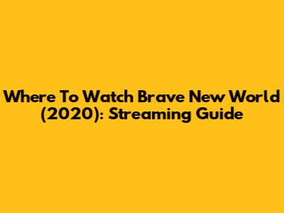 Where To Watch Brave New World (2020): Streaming Guide