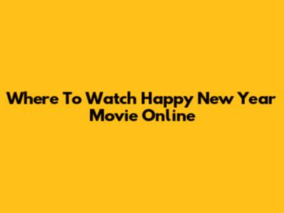 Where To Watch Happy New Year Movie Online