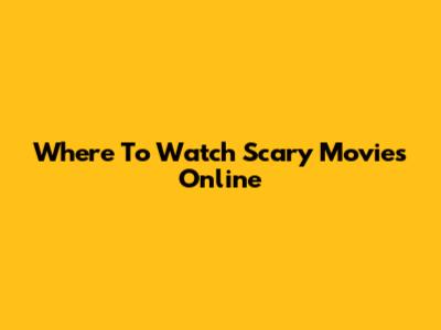 Where To Watch Scary Movies Online