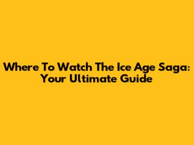 Where To Watch The Ice Age Saga: Your Ultimate Guide