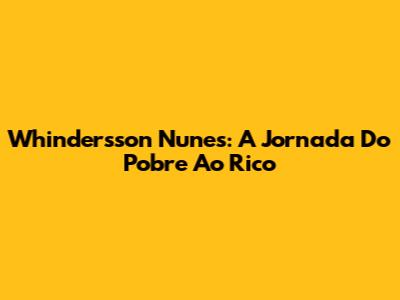 Whindersson Nunes: A Jornada Do Pobre Ao Rico
