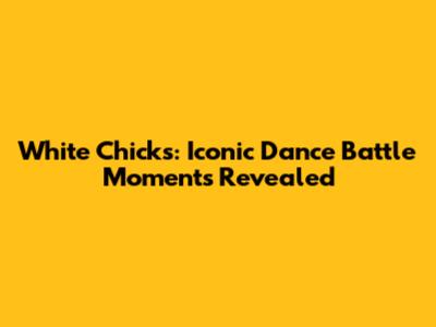 White Chicks: Iconic Dance Battle Moments Revealed