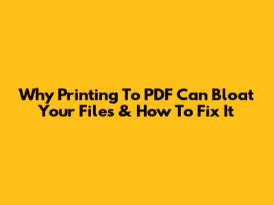 Why Printing To PDF Can Bloat Your Files & How To Fix It